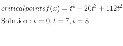 The critical points of f(x)=t^4-20t^3+112t^2 are t=0,t=7,t=8